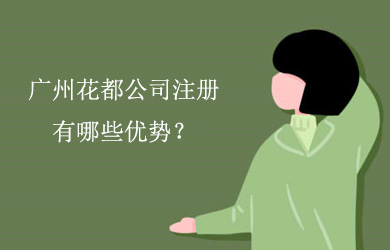 广州花都公司注册有哪些优势？